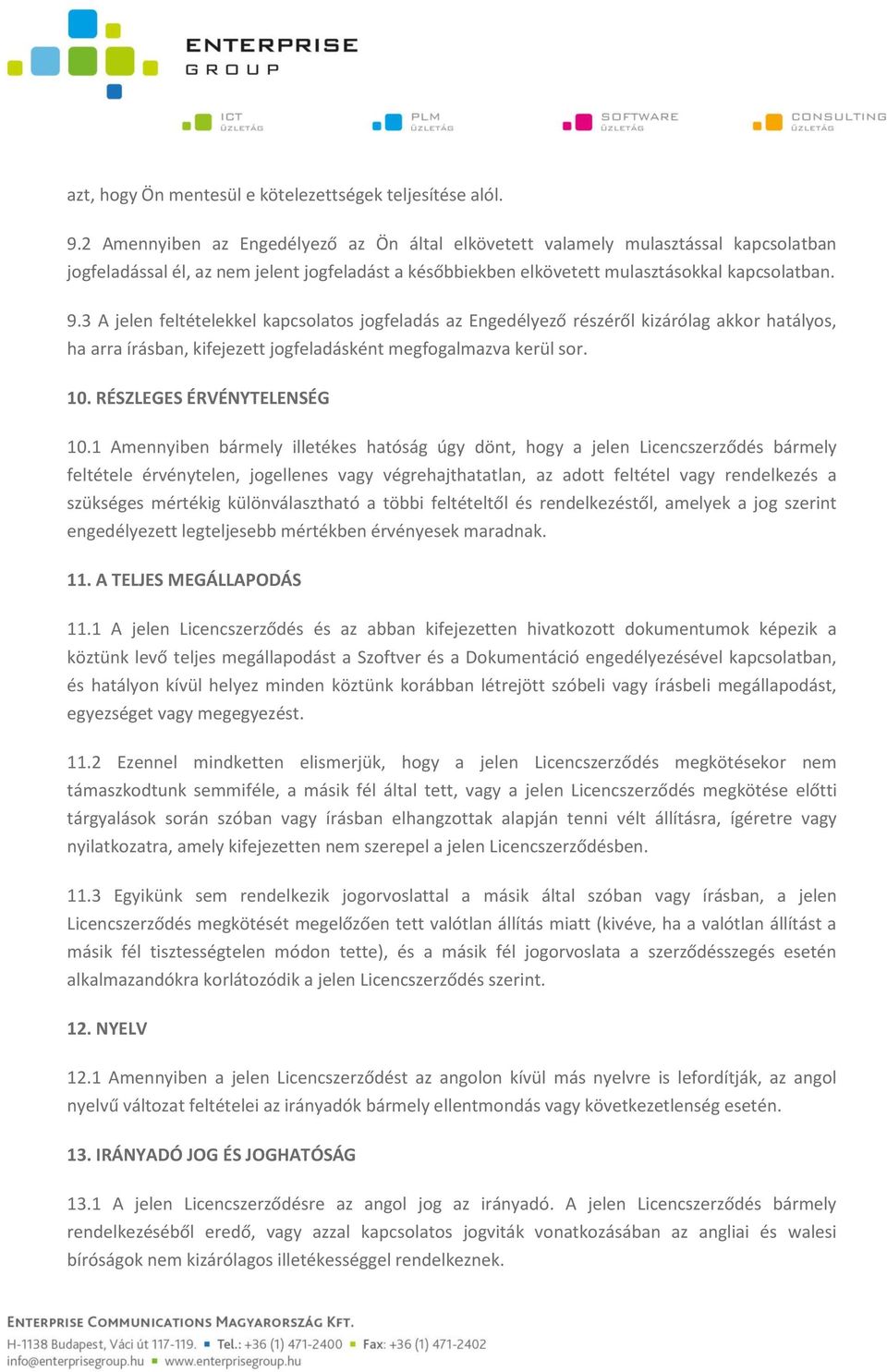 3 A jelen feltételekkel kapcsolatos jogfeladás az Engedélyező részéről kizárólag akkor hatályos, ha arra írásban, kifejezett jogfeladásként megfogalmazva kerül sor. 10. RÉSZLEGES ÉRVÉNYTELENSÉG 10.