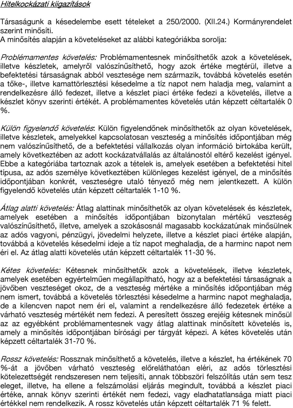 azok értéke megtérül, illetve a befektetési társaságnak abból vesztesége nem származik, továbbá követelés esetén a tőke-, illetve kamattörlesztési késedelme a tíz napot nem haladja meg, valamint a