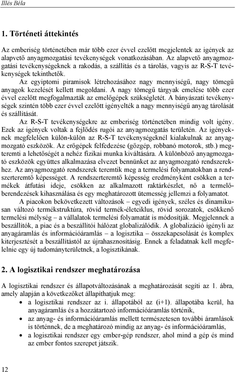 Az egyiptomi piramisok létrehozásához nagy mennyiségű, nagy tömegű anyagok kezelését kellett megoldani. A nagy tömegű tárgyak emelése több ezer évvel ezelőtt megfogalmazták az emelőgépek szükségletét.