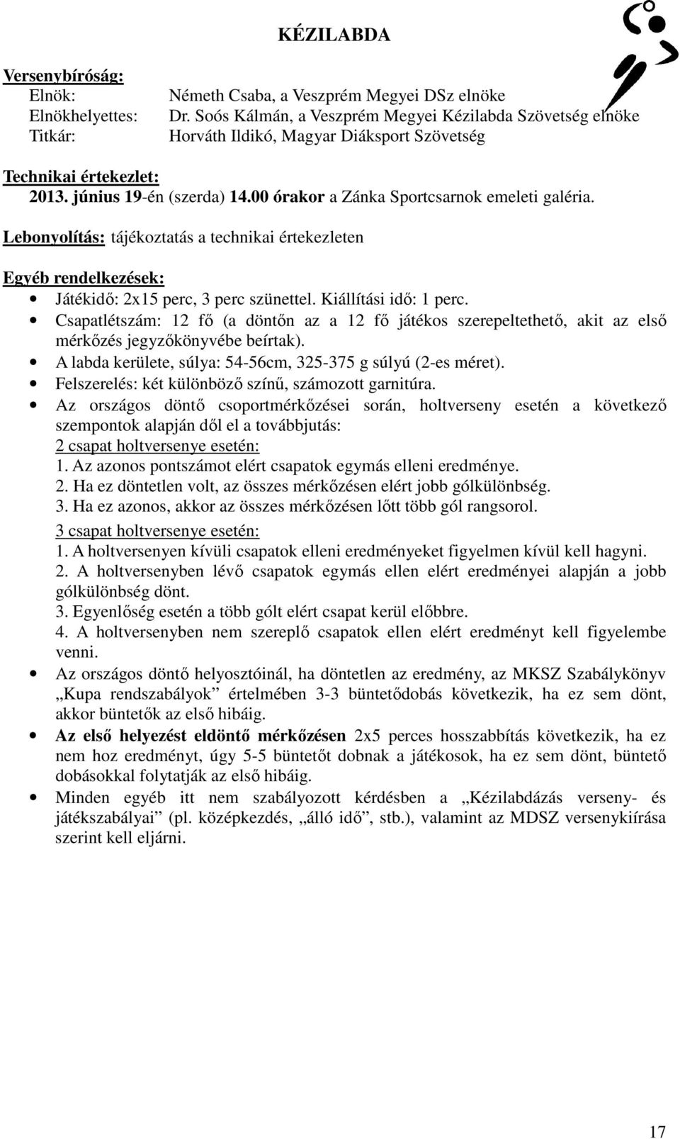 00 órakor a Zánka Sportcsarnok emeleti galéria. Lebonyolítás: tájékoztatás a technikai értekezleten Egyéb rendelkezések: Játékidő: 2x15 perc, 3 perc szünettel. Kiállítási idő: 1 perc.