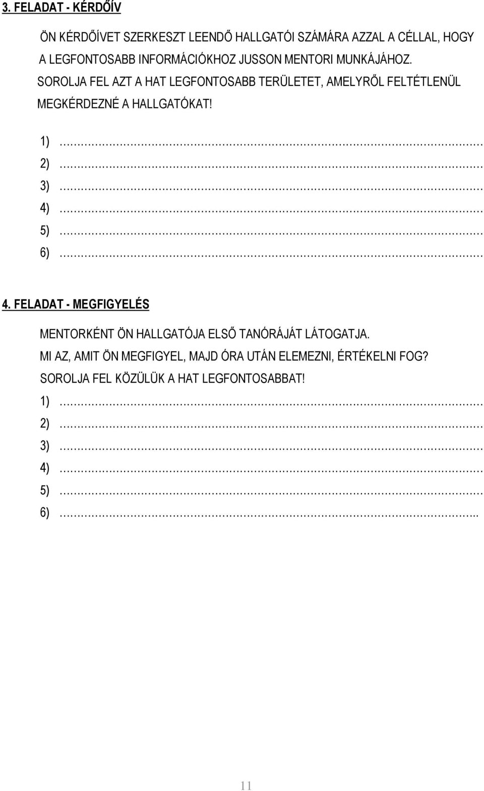 SOROLJA FEL AZT A HAT LEGFONTOSABB TERÜLETET, AMELYRİL FELTÉTLENÜL MEGKÉRDEZNÉ A HALLGATÓKAT! 1) 2) 3) 4) 5) 6) 4.