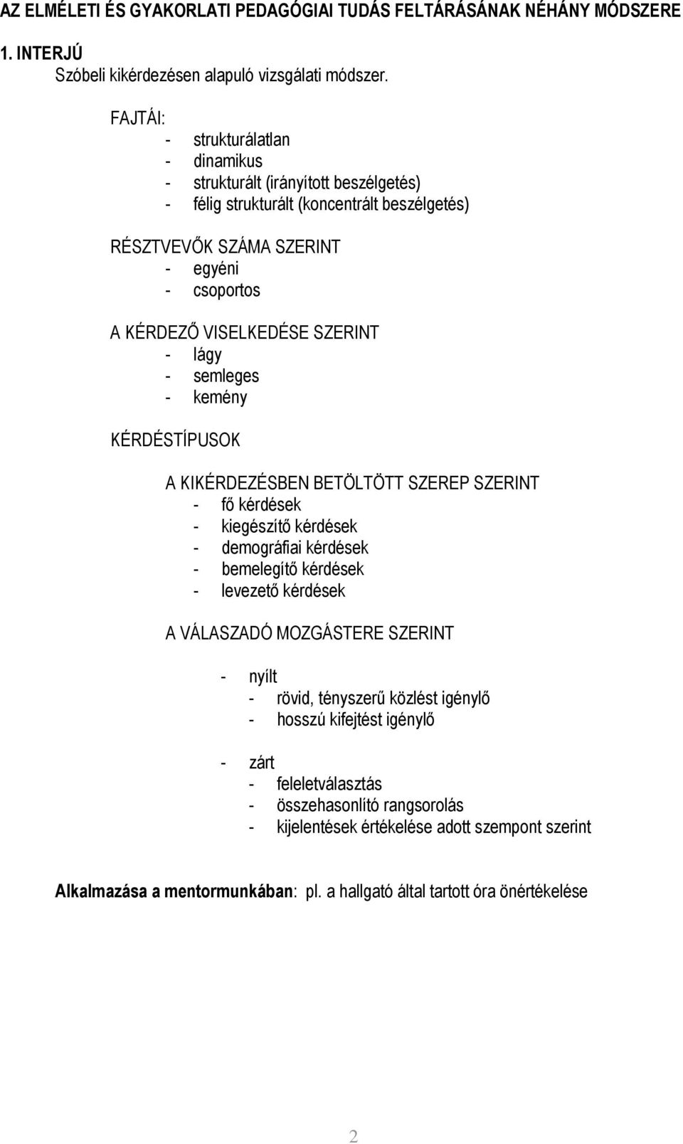 - lágy - semleges - kemény KÉRDÉSTÍPUSOK A KIKÉRDEZÉSBEN BETÖLTÖTT SZEREP SZERINT - fı kérdések - kiegészítı kérdések - demográfiai kérdések - bemelegítı kérdések - levezetı kérdések A VÁLASZADÓ