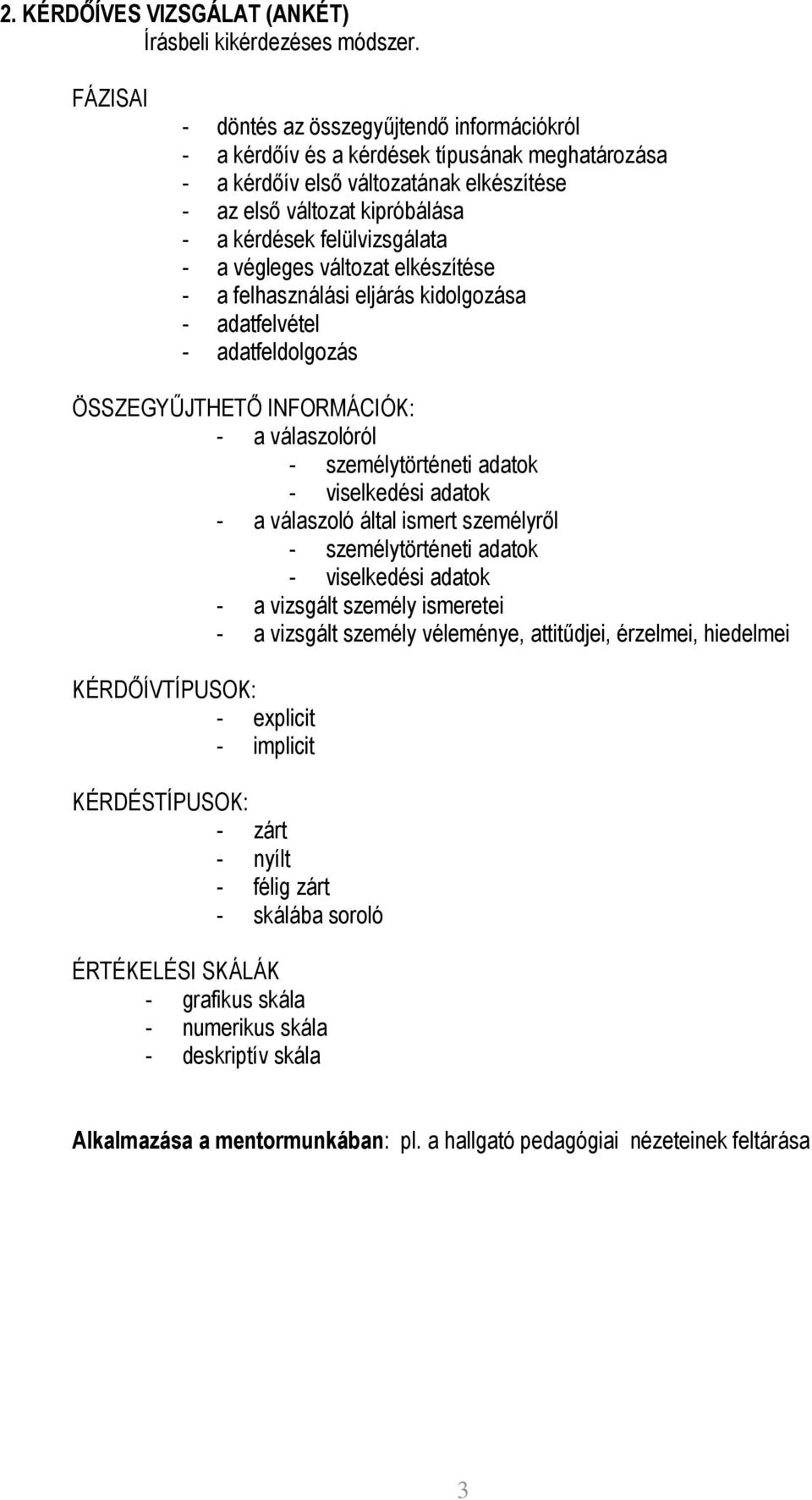 felülvizsgálata - a végleges változat elkészítése - a felhasználási eljárás kidolgozása - adatfelvétel - adatfeldolgozás ÖSSZEGYŐJTHETİ INFORMÁCIÓK: - a válaszolóról - személytörténeti adatok -