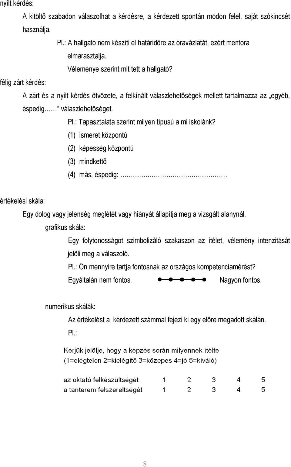 félig zárt kérdés: A zárt és a nyílt kérdés ötvözete, a felkínált válaszlehetıségek mellett tartalmazza az egyéb, éspedig válaszlehetıséget. Pl.: Tapasztalata szerint milyen típusú a mi iskolánk?