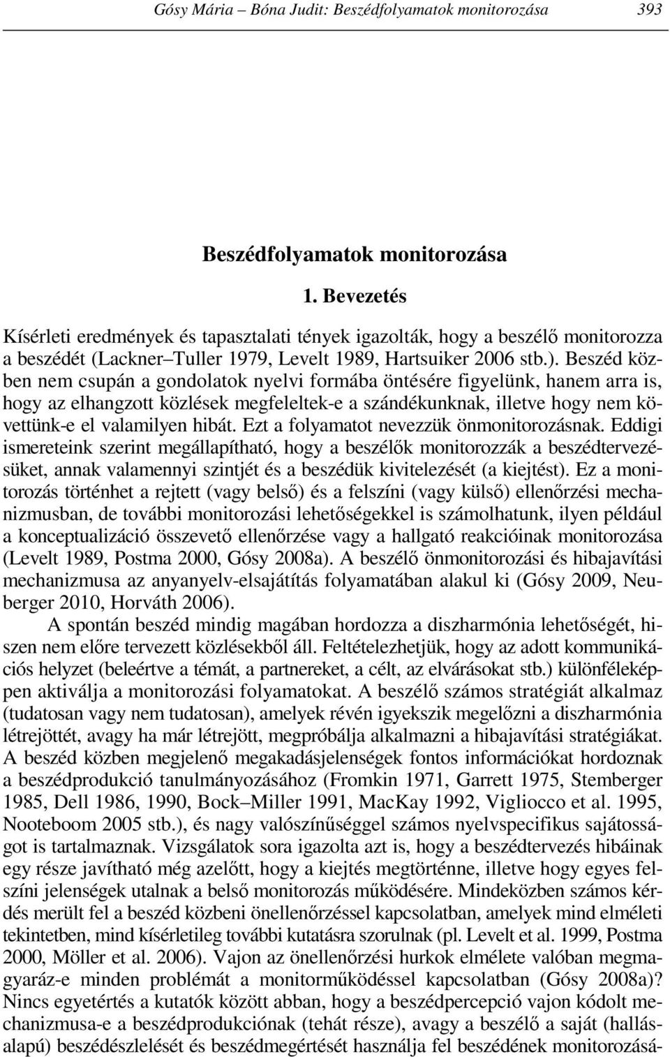 Beszéd közben nem csupán a gondolatok nyelvi formába öntésére figyelünk, hanem arra is, hogy az elhangzott közlések megfeleltek-e a szándékunknak, illetve hogy nem követtünk-e el valamilyen hibát.