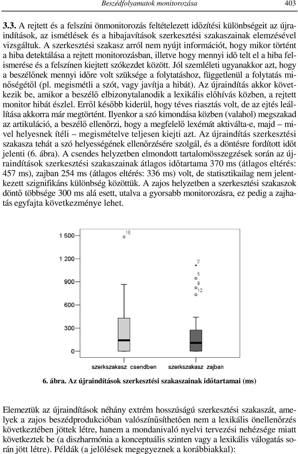 A szerkesztési szakasz arról nem nyújt információt, hogy mikor történt a hiba detektálása a rejtett monitorozásban, illetve hogy mennyi idő telt el a hiba felismerése és a felszínen kiejtett