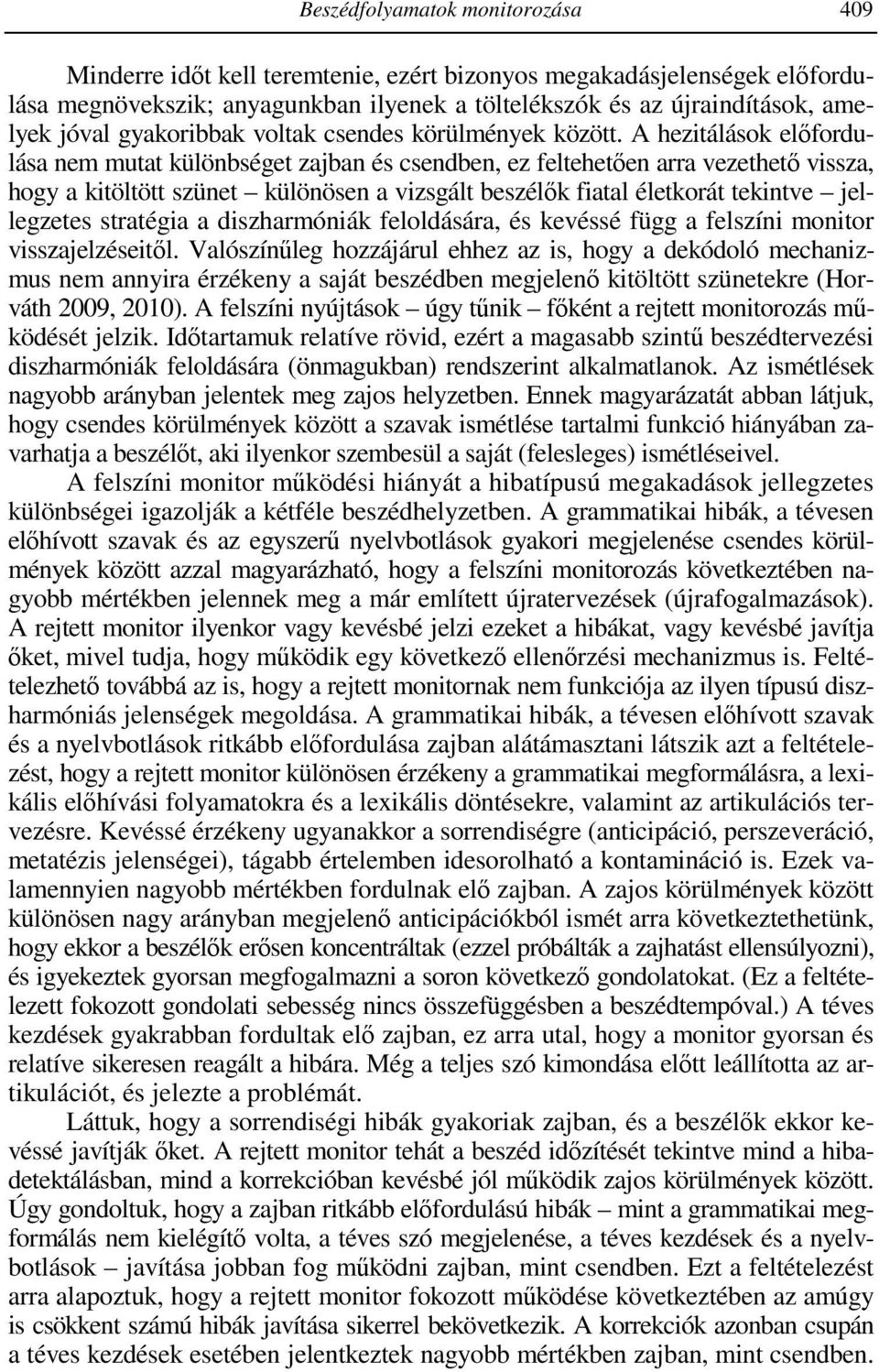 A hezitálások előfordulása nem mutat különbséget zajban és csendben, ez feltehetően arra vezethető vissza, hogy a kitöltött szünet különösen a vizsgált beszélők fiatal életkorát tekintve jellegzetes