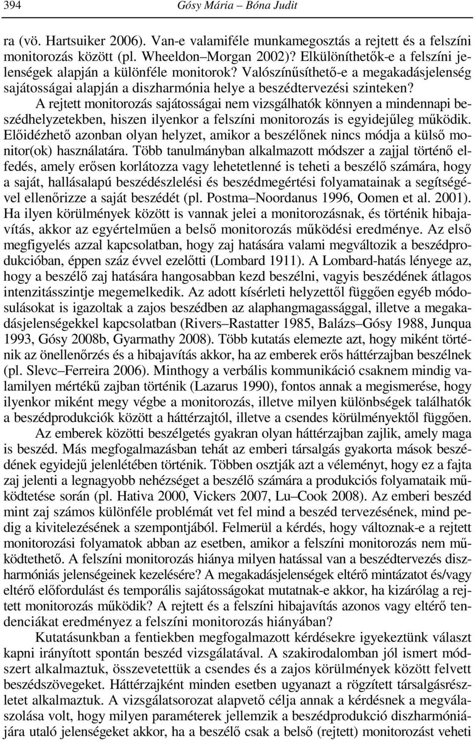A rejtett monitorozás sajátosságai nem vizsgálhatók könnyen a mindennapi beszédhelyzetekben, hiszen ilyenkor a felszíni monitorozás is egyidejűleg működik.