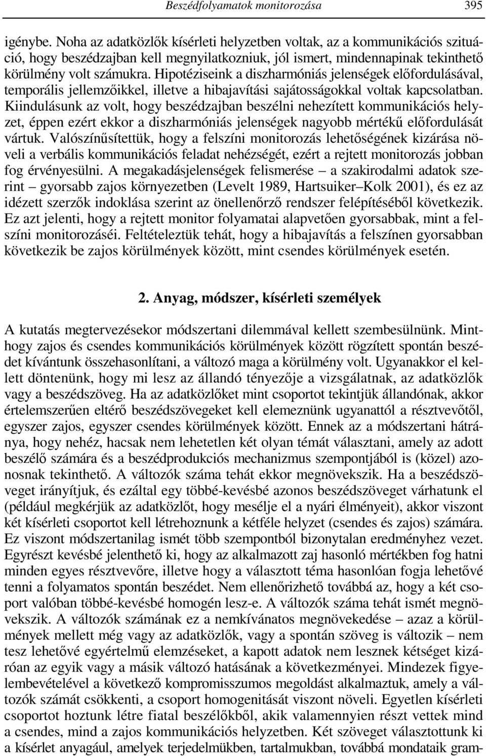 Hipotéziseink a diszharmóniás jelenségek előfordulásával, temporális jellemzőikkel, illetve a hibajavítási sajátosságokkal voltak kapcsolatban.