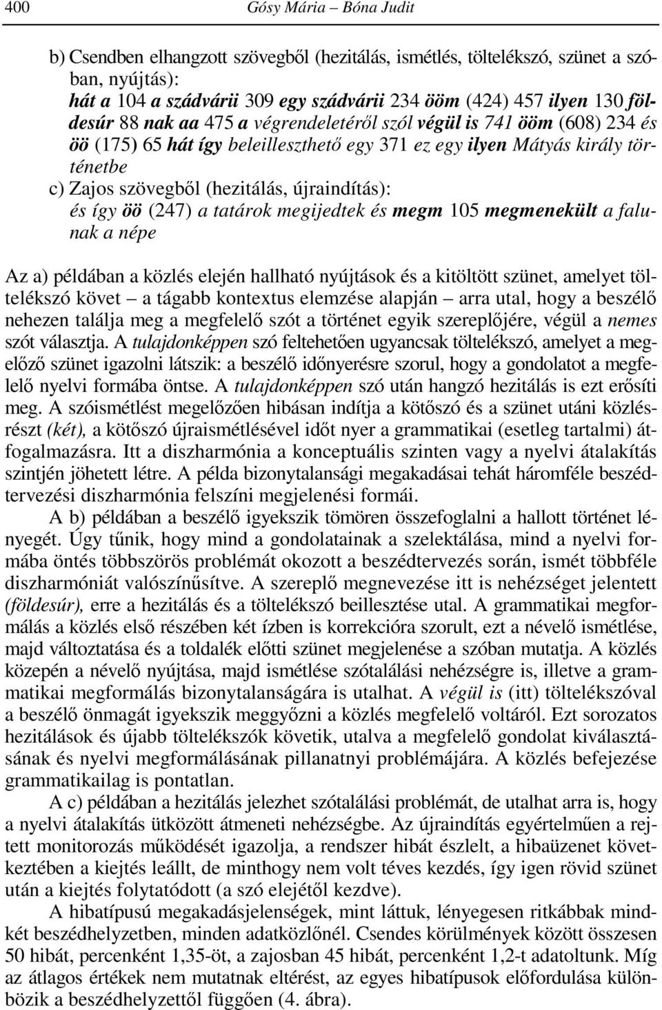 így öö (247) a tatárok megijedtek és megm 105 megmenekült a falunak a népe Az a) példában a közlés elején hallható nyújtások és a kitöltött szünet, amelyet töltelékszó követ a tágabb kontextus