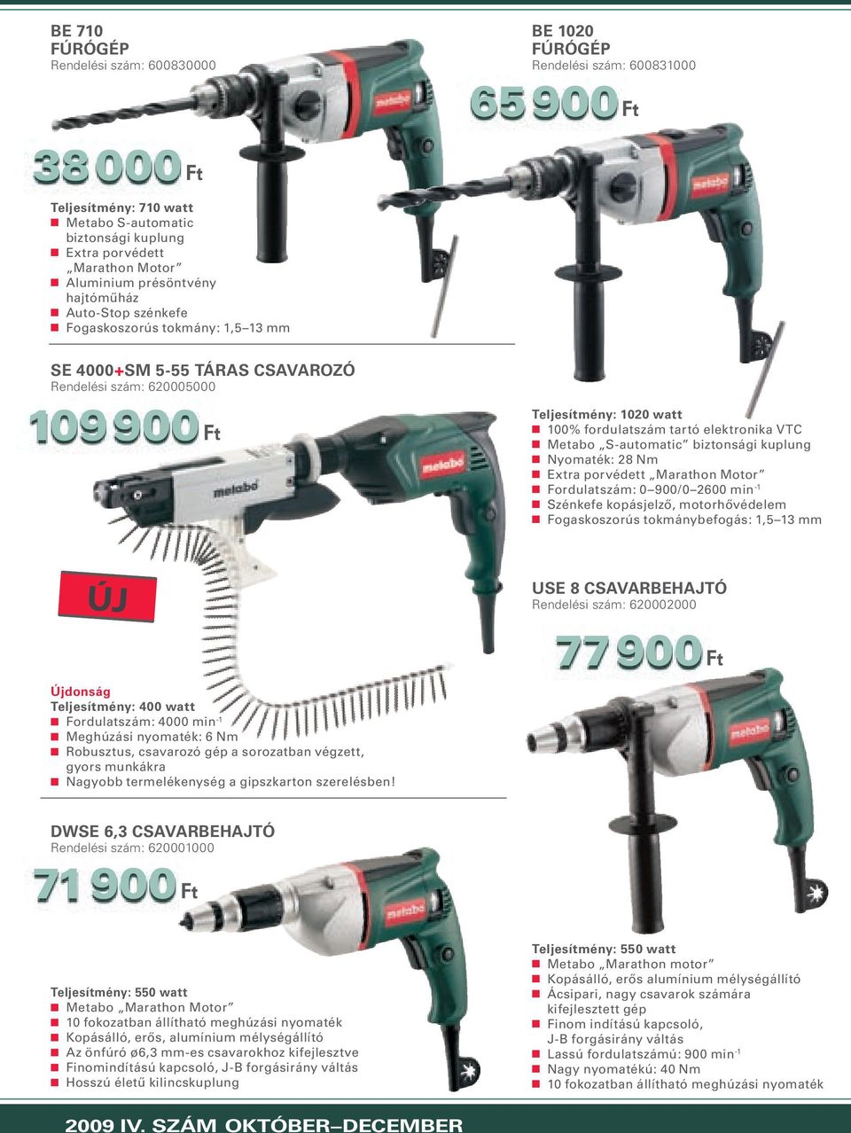 elektronika VTC Metabo S-automatic biztonsági kuplung Nyomaték: 28 Nm Extra porvédett Marathon Motor Fordulatszám: 0 900/0 2600 min -1 Szénkefe kopásjelző, motorhővédelem Fogaskoszorús