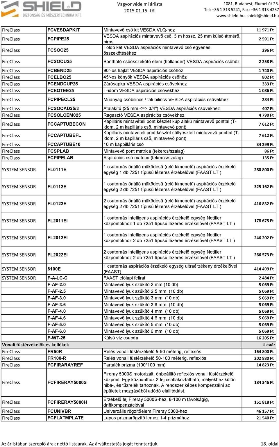 csőhöz 802 Ft FCENDCUP25 Zárósapka VESDA aspirációs csövekhez 333 Ft FCEQTEE25 T-idom VESDA aspirációs csövekhez 1 086 Ft FCPIPECL25 Műanyag csőbilincs / fali bilincs VESDA aspirációs csövekhez 284