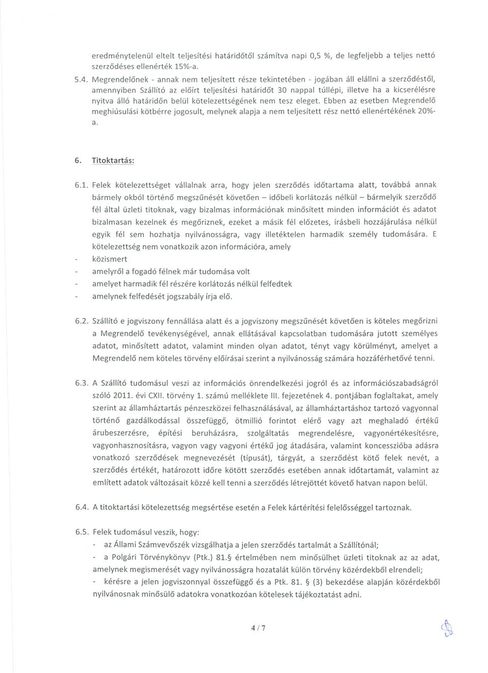 álló határidon belül kötelezettségének nem tesz eleget. Ebben az esetben Megrendelo meghiúsulási kötbérre jogosult, melynek alapja a nem teljesített rész nettó ellenértékének 20%- a. 6.