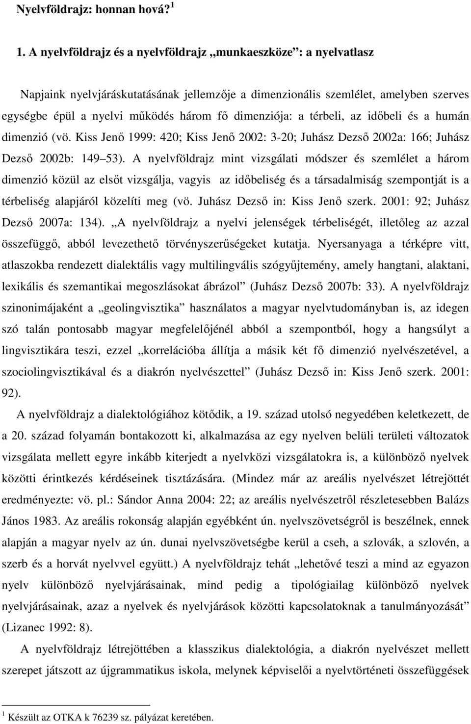 dimenziója: a térbeli, az időbeli és a humán dimenzió (vö. Kiss Jenő 1999: 420; Kiss Jenő 2002: 3-20; Juhász Dezső 2002a: 166; Juhász Dezső 2002b: 149 53).