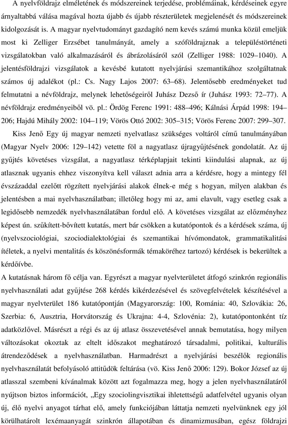 ábrázolásáról szól (Zelliger 1988: 1029 1040). A jelentésföldrajzi vizsgálatok a kevésbé kutatott nyelvjárási szemantikához szolgáltatnak számos új adalékot (pl.: Cs. Nagy Lajos 2007: 63 68).