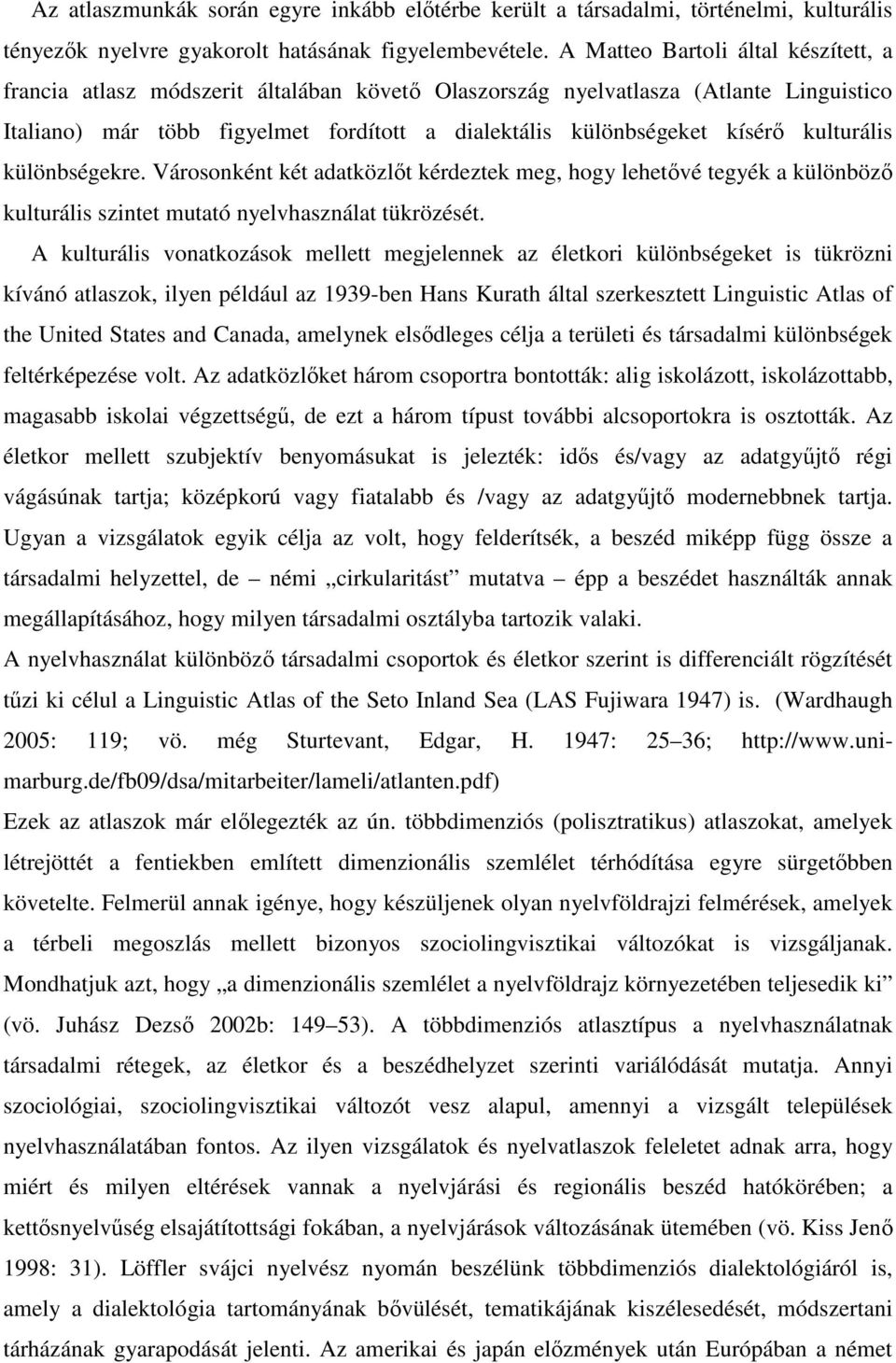 kulturális különbségekre. Városonként két adatközlőt kérdeztek meg, hogy lehetővé tegyék a különböző kulturális szintet mutató nyelvhasználat tükrözését.