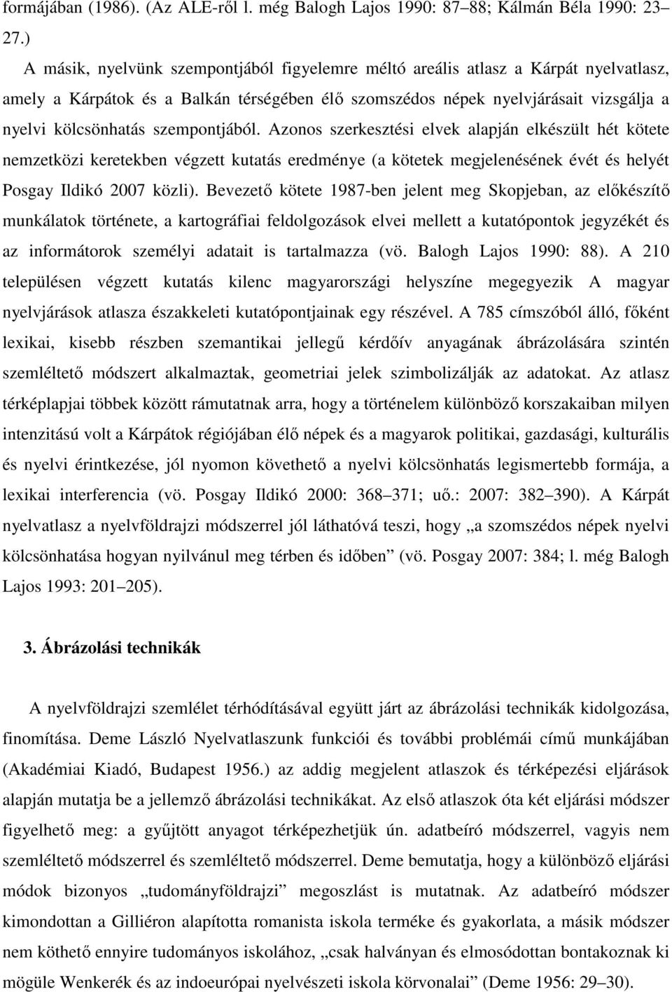 szempontjából. Azonos szerkesztési elvek alapján elkészült hét kötete nemzetközi keretekben végzett kutatás eredménye (a kötetek megjelenésének évét és helyét Posgay Ildikó 2007 közli).