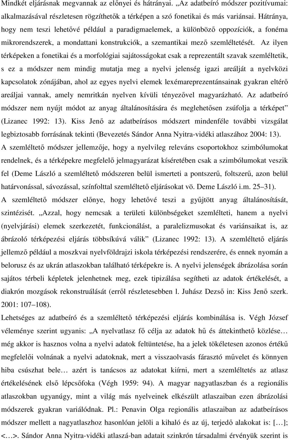 Az ilyen térképeken a fonetikai és a morfológiai sajátosságokat csak a reprezentált szavak szemléltetik, s ez a módszer nem mindig mutatja meg a nyelvi jelenség igazi areálját a nyelvközi kapcsolatok