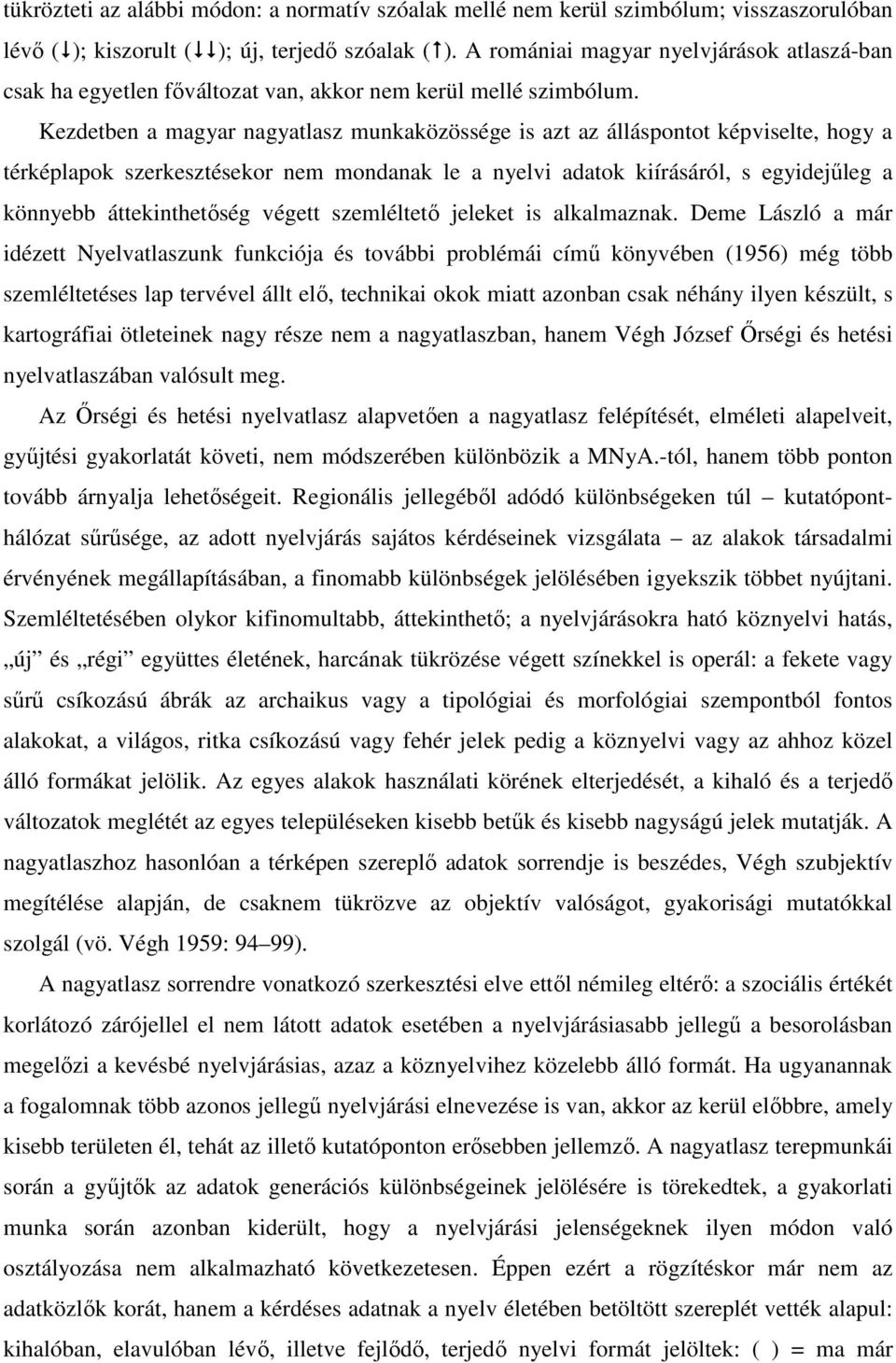 Kezdetben a magyar nagyatlasz munkaközössége is azt az álláspontot képviselte, hogy a térképlapok szerkesztésekor nem mondanak le a nyelvi adatok kiírásáról, s egyidejűleg a könnyebb áttekinthetőség