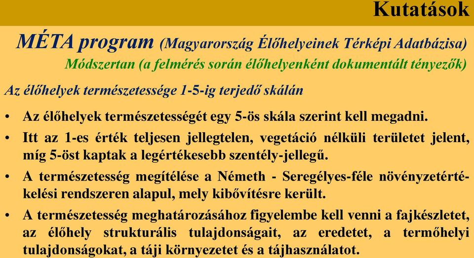 A természetesség megítélése a Németh - Seregélyes-féle növényzetértékelési rendszeren alapul, mely kibővítésre került.