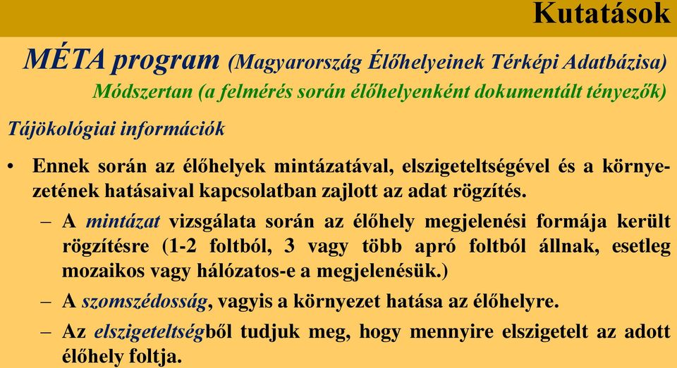 A mintázat vizsgálata során az élőhely megjelenési formája került rögzítésre (1-2 foltból, 3 vagy több apró foltból állnak, esetleg