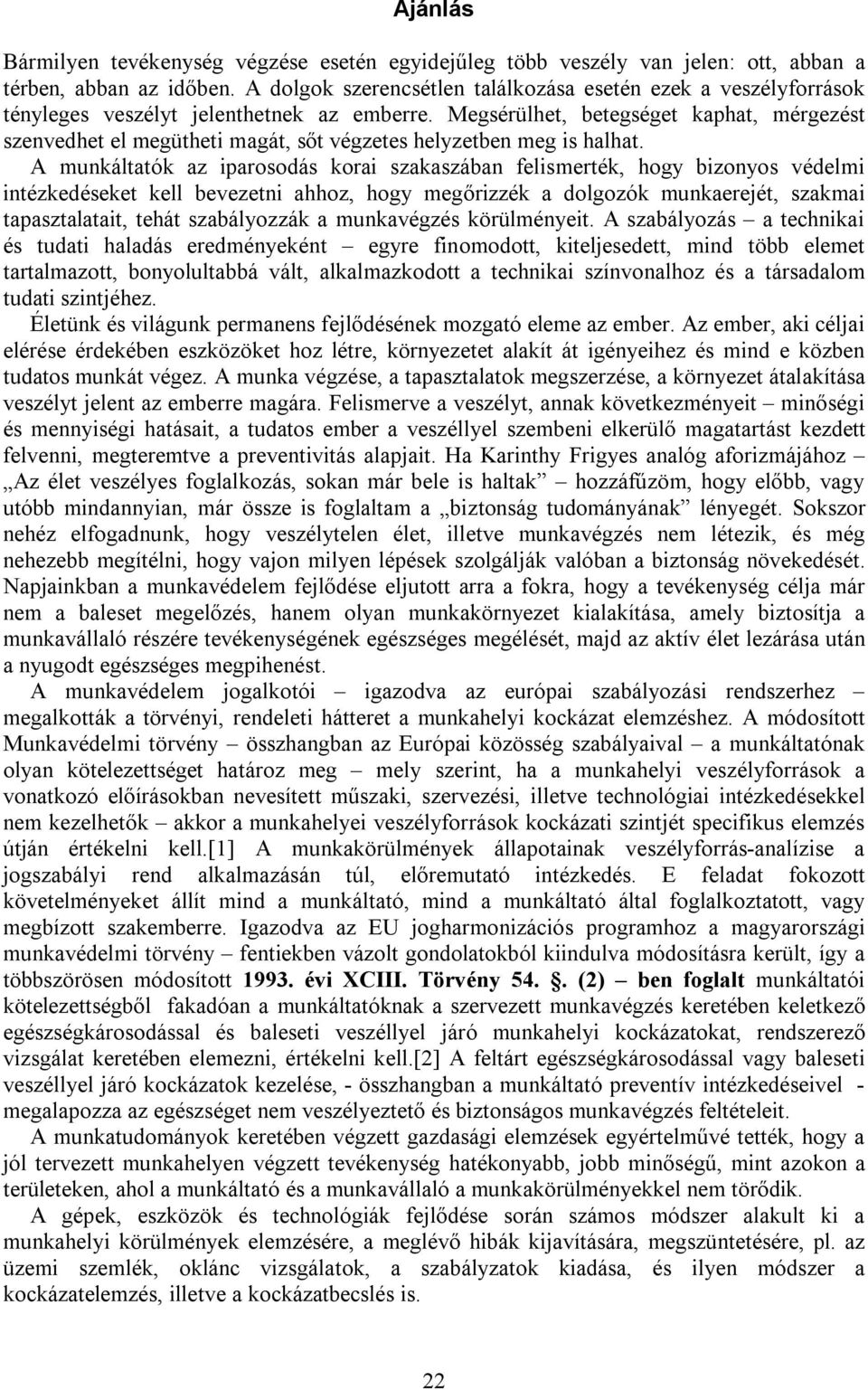 Megsérülhet, betegséget kaphat, mérgezést szenvedhet el megütheti magát, sőt végzetes helyzetben meg is halhat.