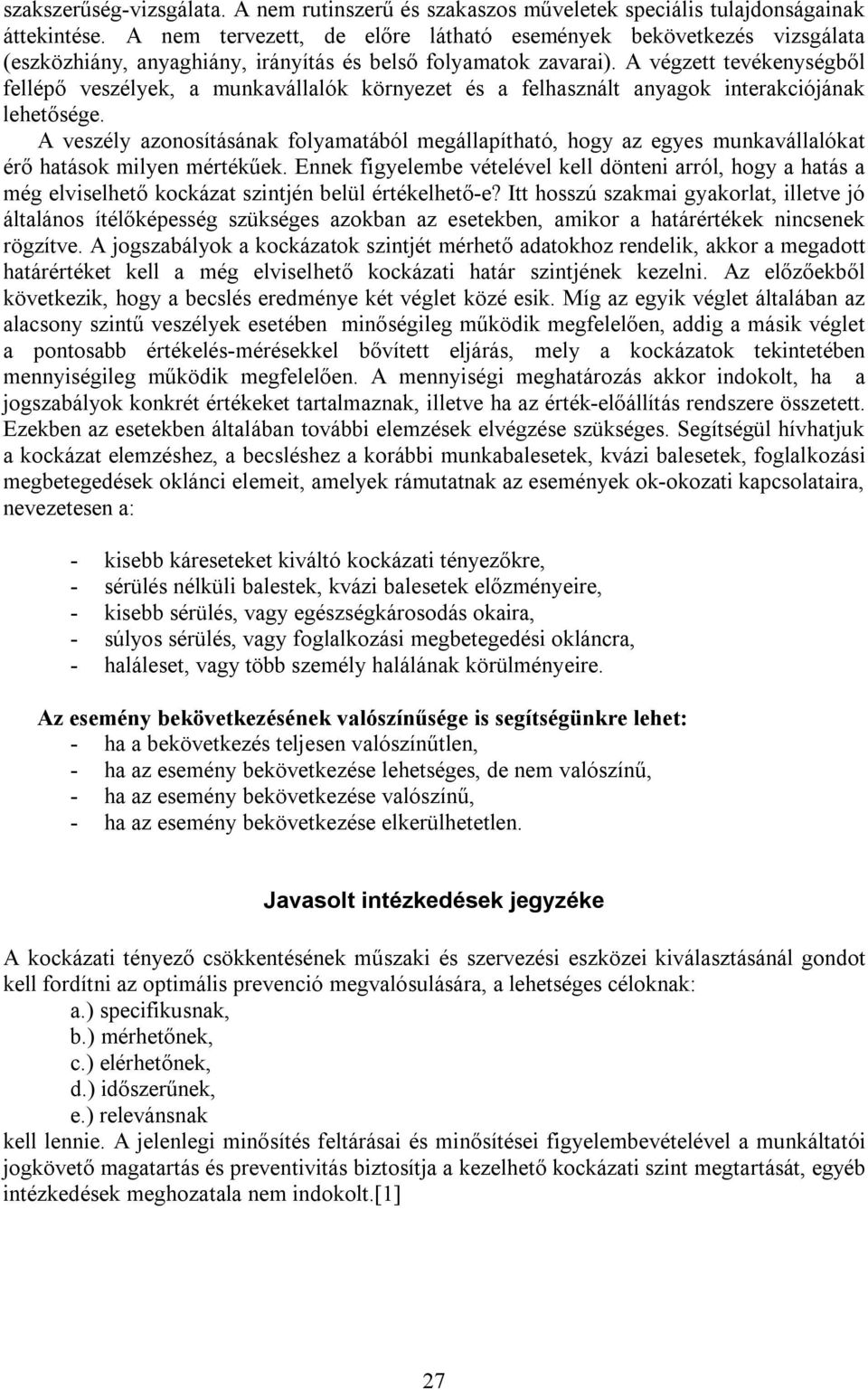 A végzett tevékenységből fellépő veszélyek, a munkavállalók környezet és a felhasznált anyagok interakciójának lehetősége.