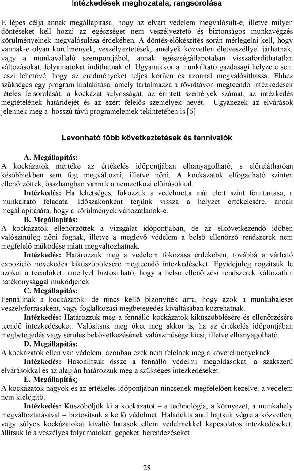 A döntés-előkészítés során mérlegelni kell, hogy vannak-e olyan körülmények, veszélyeztetések, amelyek közvetlen életveszéllyel járhatnak, vagy a munkavállaló szempontjából, annak egészségállapotában