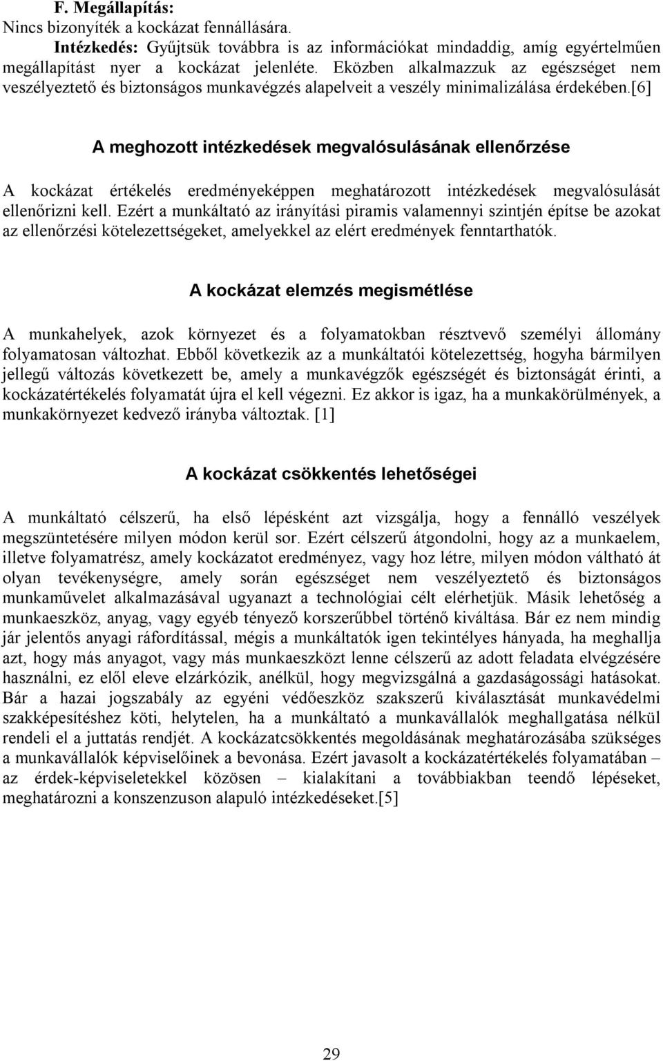[6] A meghozott intézkedések megvalósulásának ellenőrzése A kockázat értékelés eredményeképpen meghatározott intézkedések megvalósulását ellenőrizni kell.