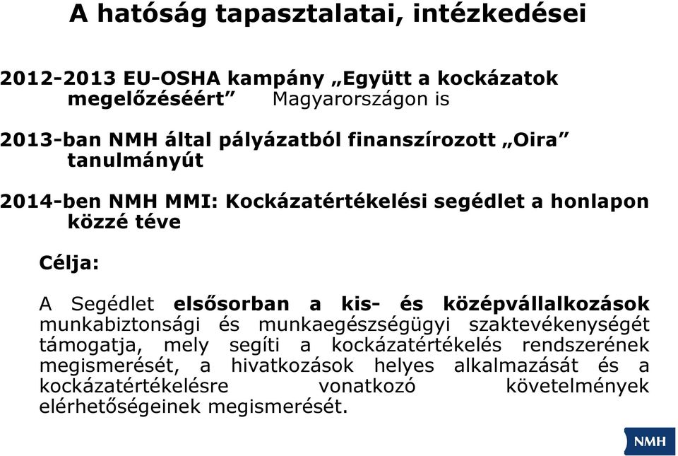 elsősorban a kis- és középvállalkozások munkabiztonsági és munkaegészségügyi szaktevékenységét támogatja, mely segíti a