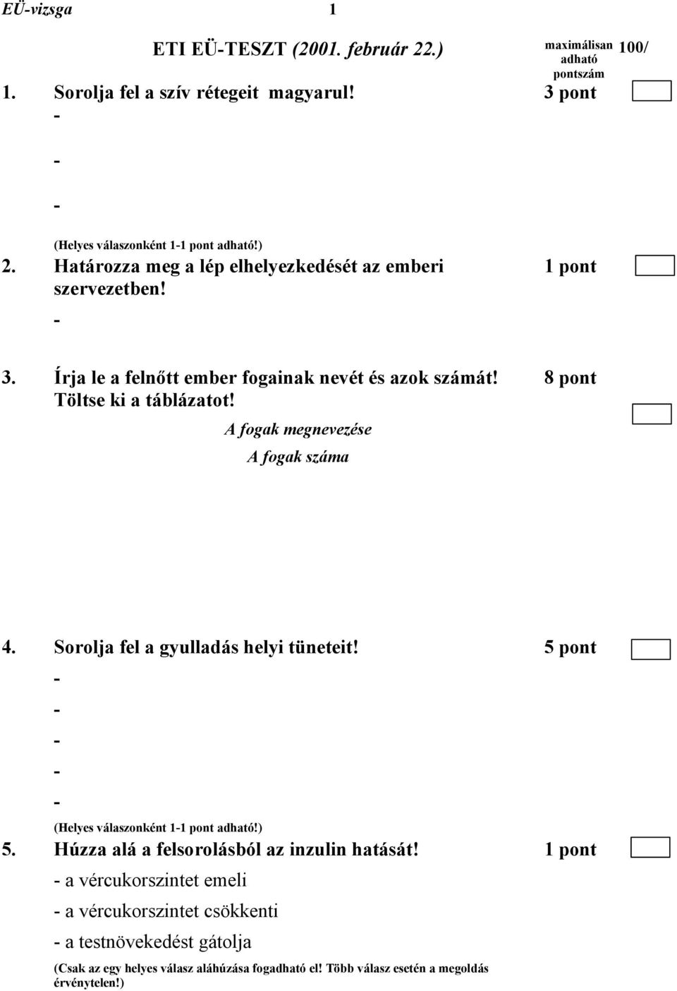 A fogak megnevezése A fogak száma 8 pont 4. Sorolja fel a gyulladás helyi tüneteit! (Helyes válaszonként 11 pont adható!) 5.