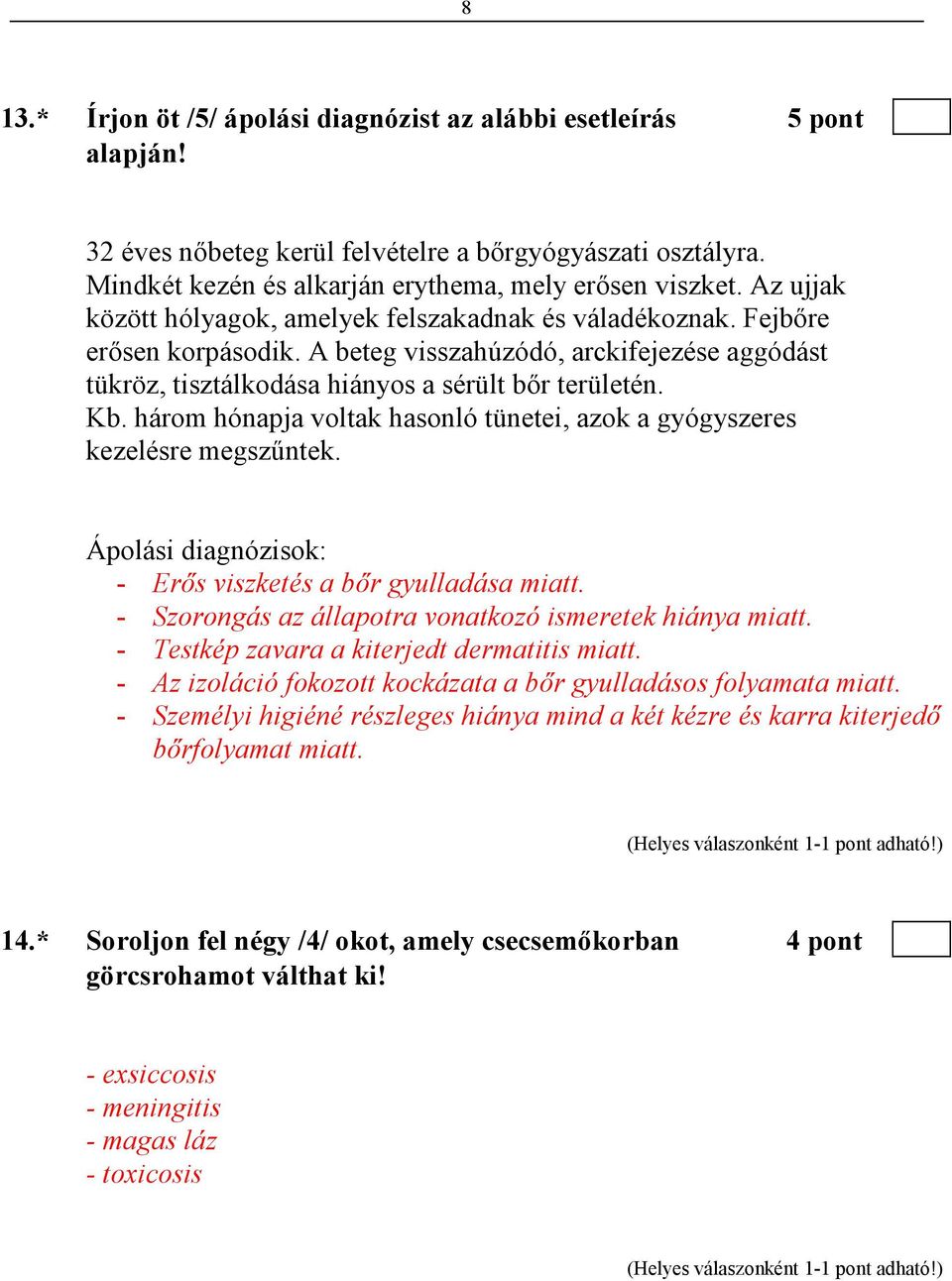 három hónapja voltak hasonló tünetei, azok a gyógyszeres kezelésre megszőntek. Ápolási diagnózisok: - Erıs viszketés a bır gyulladása miatt. - Szorongás az állapotra vonatkozó ismeretek hiánya miatt.
