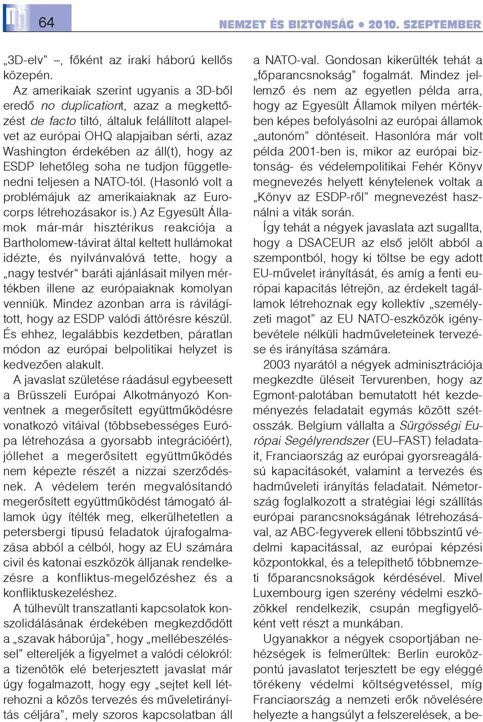 hogy az ESDP lehetõleg soha ne tudjon függetlenedni teljesen a NATO-tól. (Hasonló volt a problémájuk az amerikaiaknak az Eurocorps létrehozásakor is.