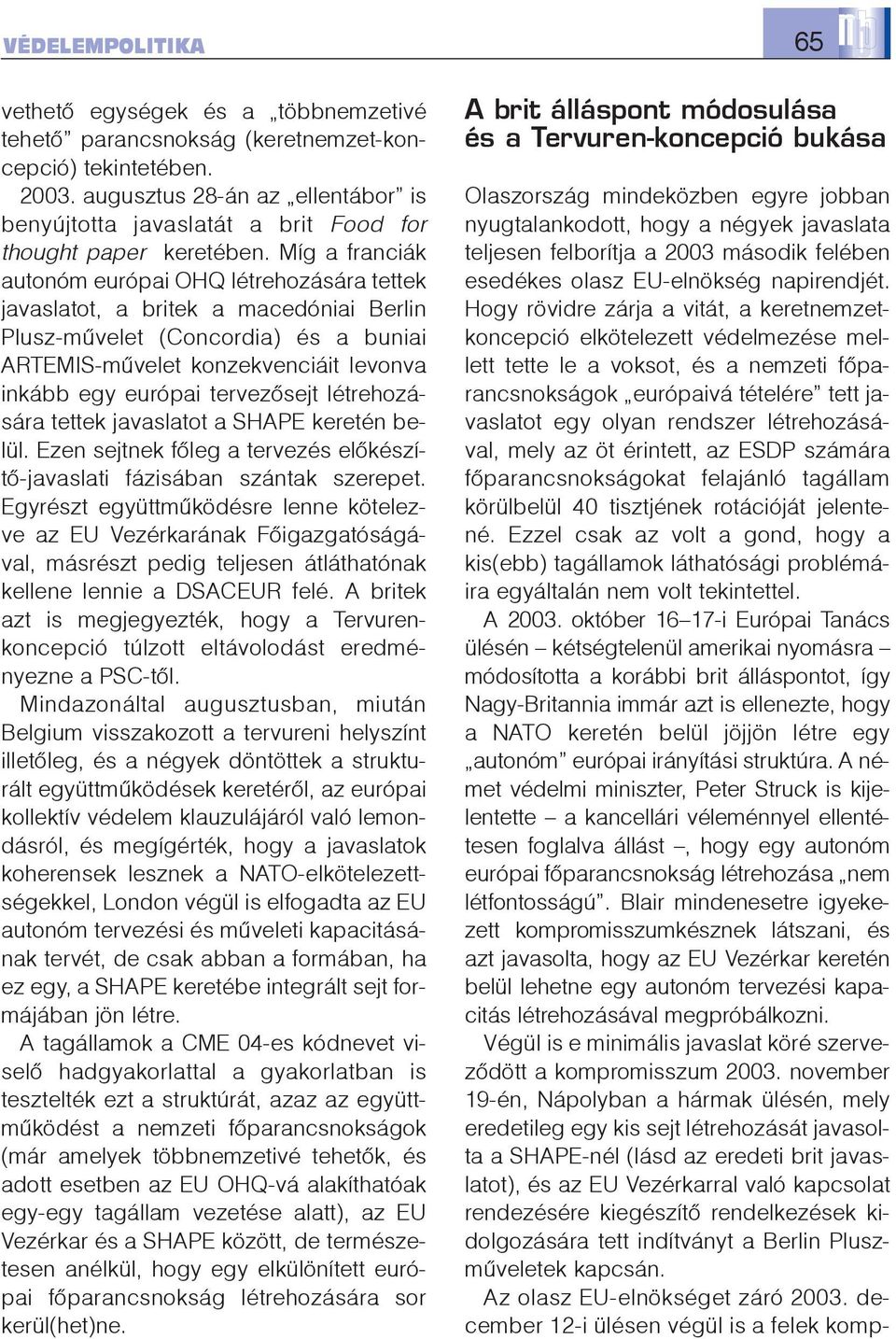 Míg a franciák autonóm európai OHQ létrehozására tettek javaslatot, a britek a macedóniai Berlin Plusz-mûvelet (Concordia) és a buniai ARTEMIS-mûvelet konzekvenciáit levonva inkább egy európai