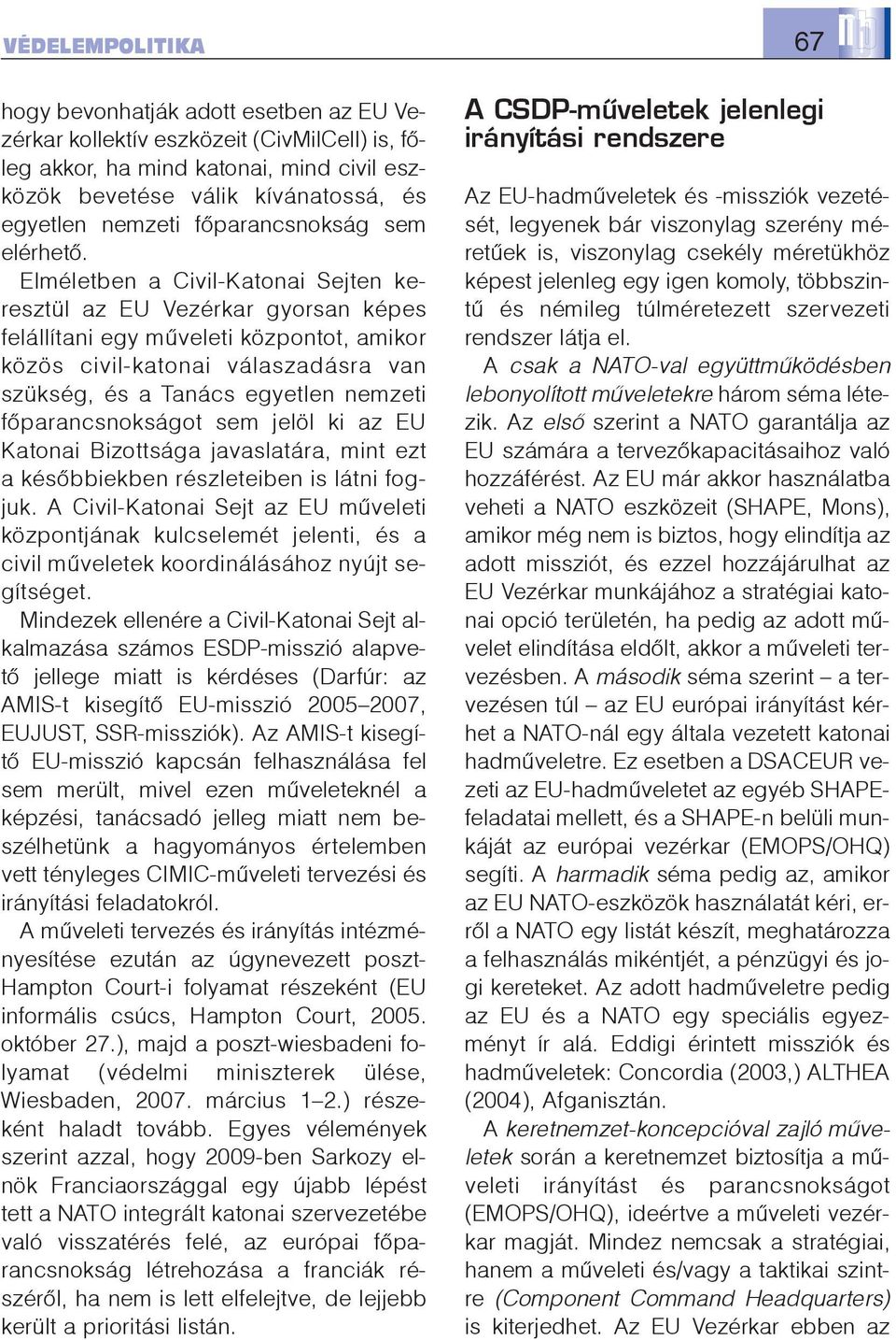 Elméletben a Civil-Katonai Sejten keresztül az EU Vezérkar gyorsan képes felállítani egy mûveleti központot, amikor közös civil-katonai válaszadásra van szükség, és a Tanács egyetlen nemzeti