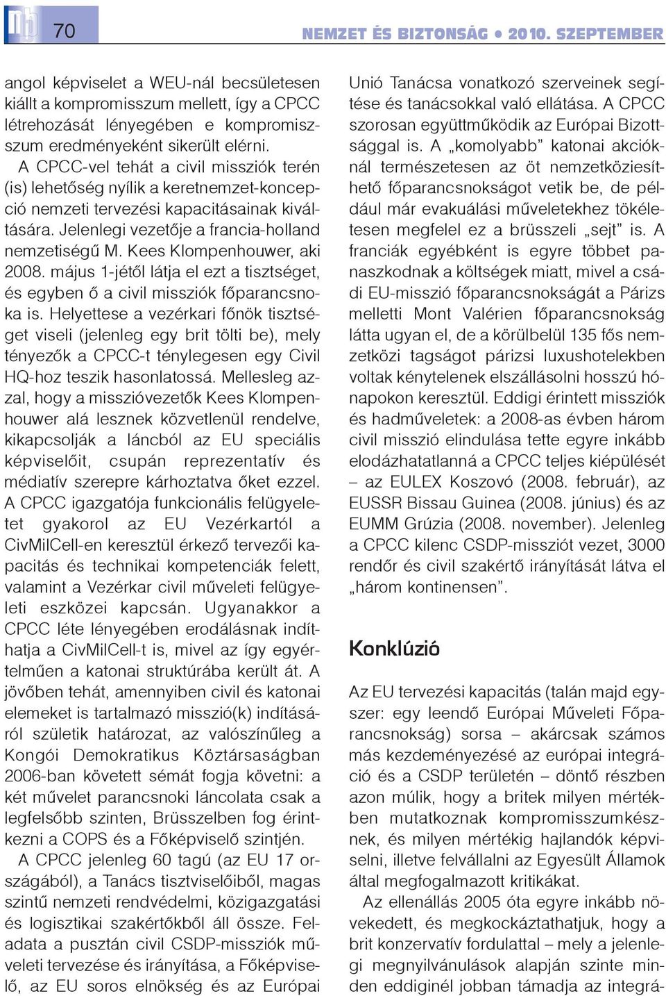 Kees Klompenhouwer, aki 2008. május 1-jétõl látja el ezt a tisztséget, és egyben õ a civil missziók fõparancsnoka is.