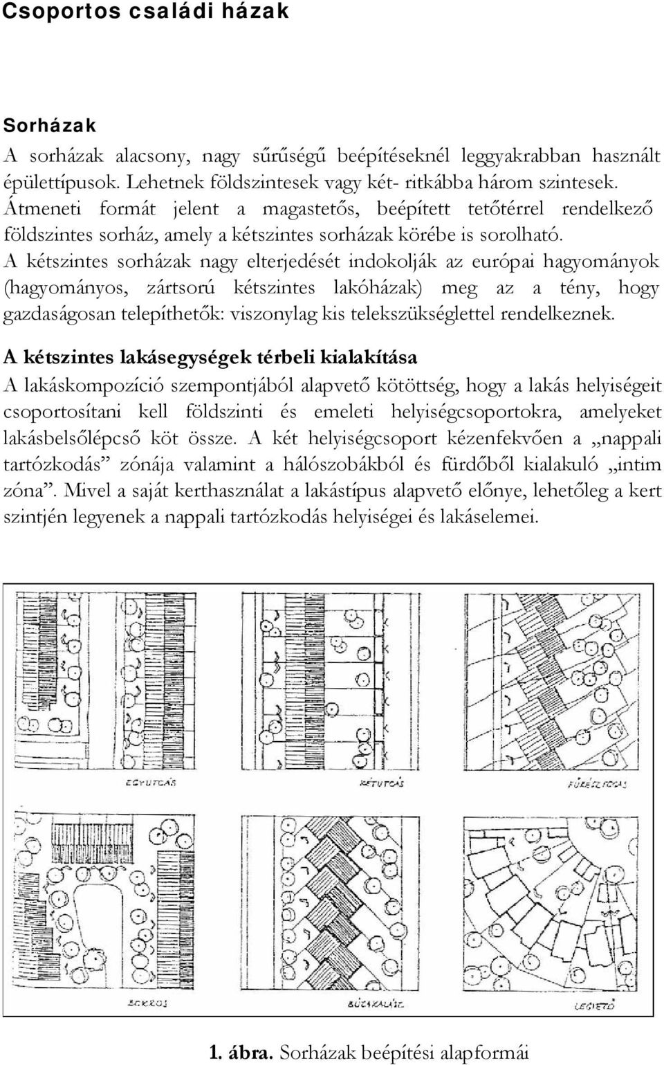 A kétszintes sorházak nagy elterjedését indokolják az európai hagyományok (hagyományos, zártsorú kétszintes lakóházak) meg az a tény, hogy gazdaságosan telepíthetők: viszonylag kis telekszükséglettel