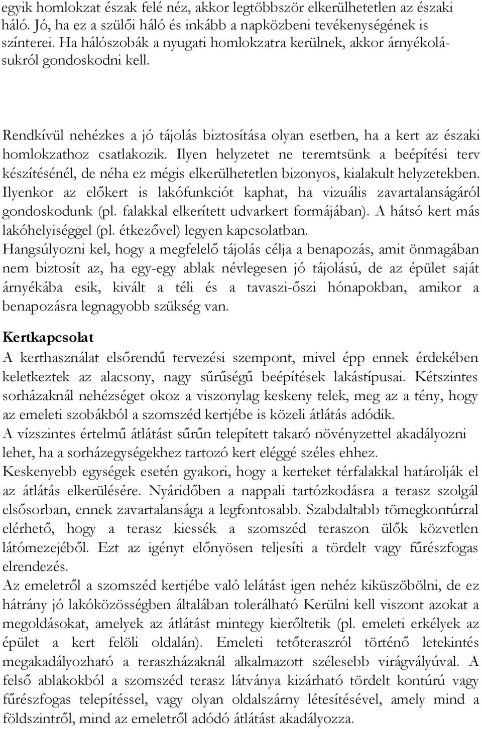 Ilyen helyzetet ne teremtsünk a beépítési terv készítésénél, de néha ez mégis elkerülhetetlen bizonyos, kialakult helyzetekben.