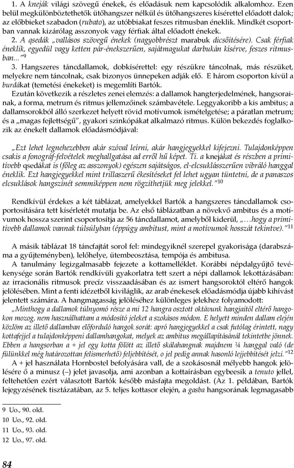 Mindkét csoportban vannak kizárólag asszonyok vagy férfiak által előadott énekek. 2. A qsedák vallásos szövegű énekek (nagyobbrészt marabuk dicsőítésére).