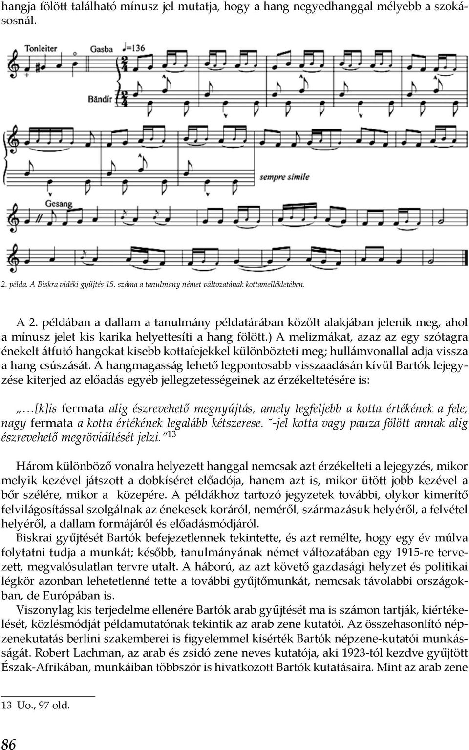 ) A melizmákat, azaz az egy szótagra énekelt átfutó hangokat kisebb kottafejekkel különbözteti meg; hullámvonallal adja vissza a hang csúszását.