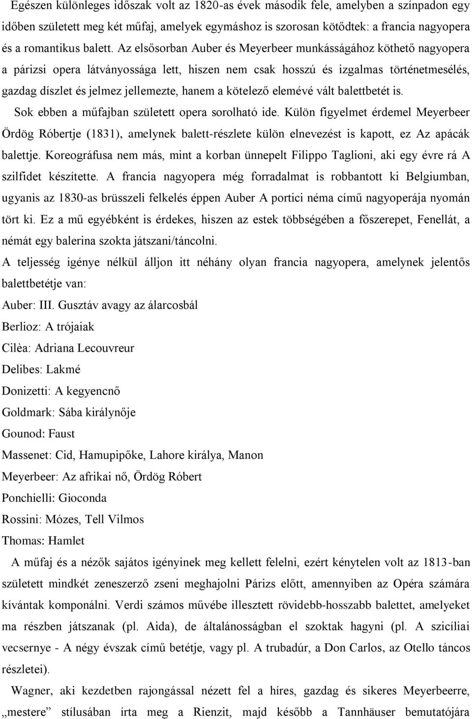 Az elsősorban Auber és Meyerbeer munkásságához köthető nagyopera a párizsi opera látványossága lett, hiszen nem csak hosszú és izgalmas történetmesélés, gazdag díszlet és jelmez jellemezte, hanem a