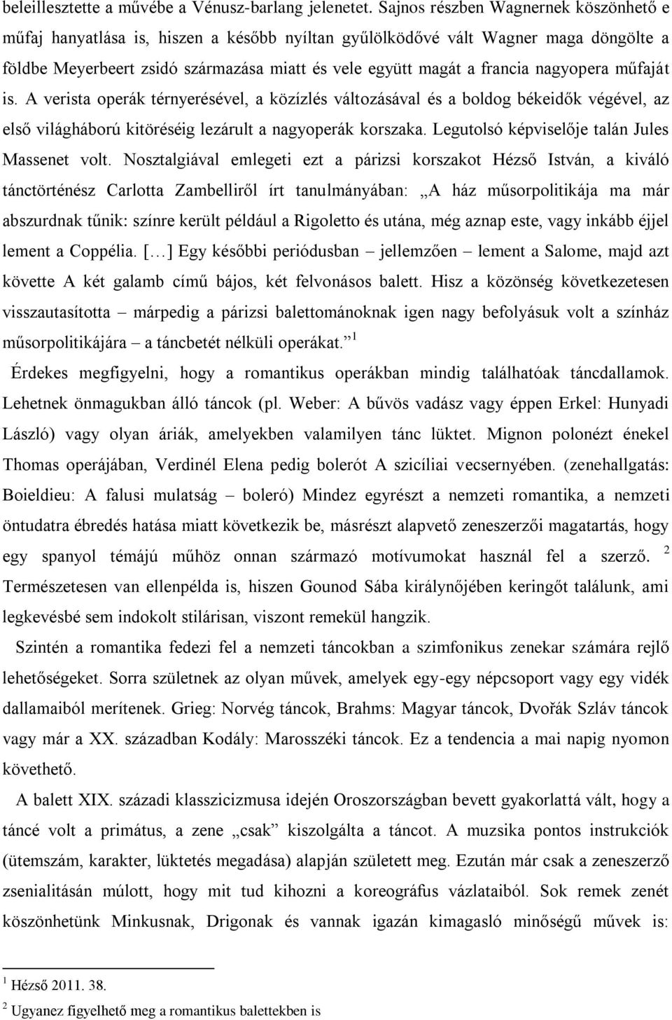 nagyopera műfaját is. A verista operák térnyerésével, a közízlés változásával és a boldog békeidők végével, az első világháború kitöréséig lezárult a nagyoperák korszaka.