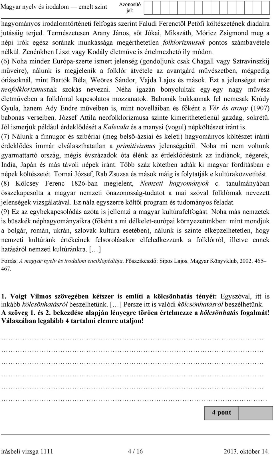 Zenénkben Liszt vagy Kodály életműve is értelmezhető ily módon.