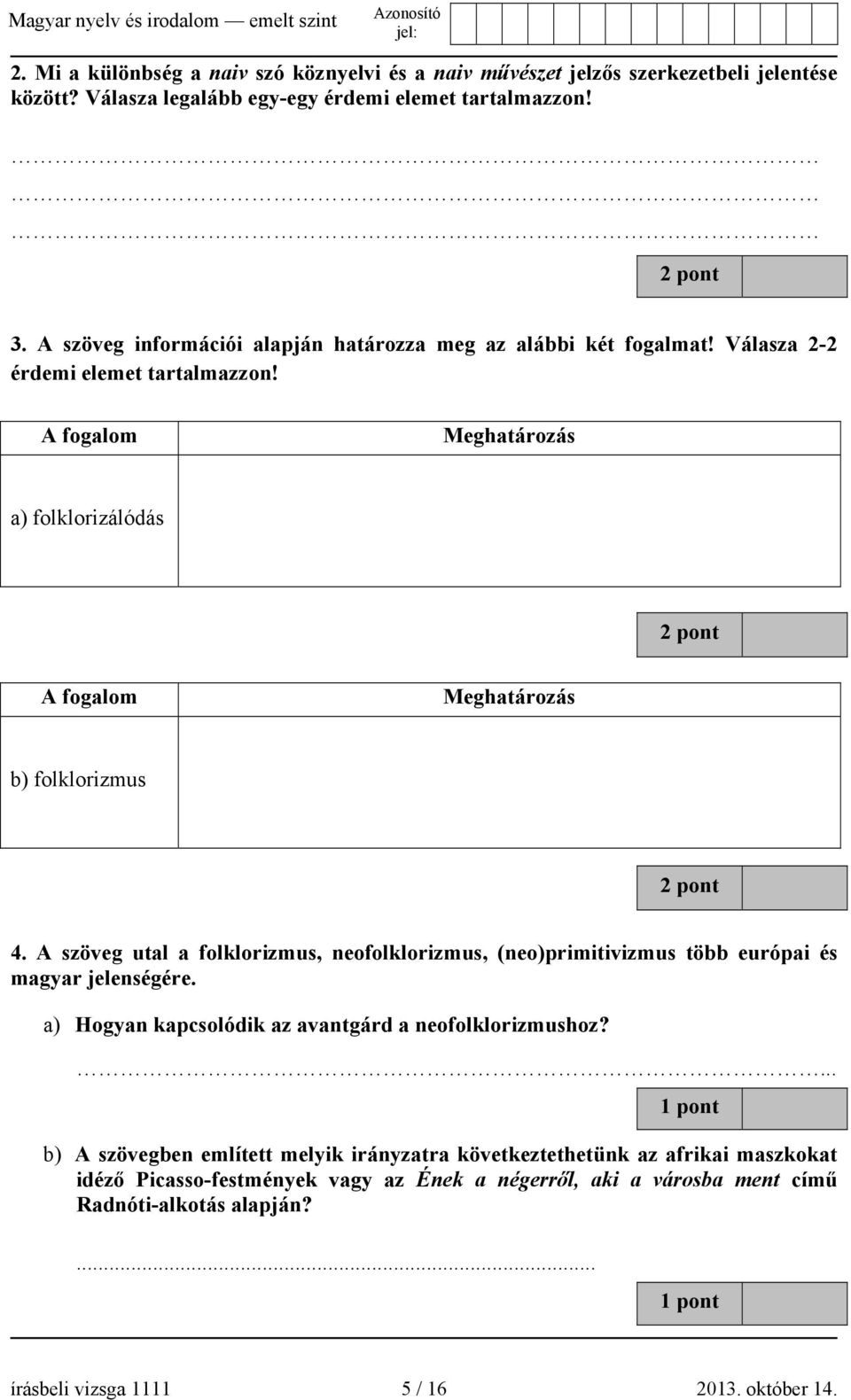 A fogalom Meghatározás a) folklorizálódás 2 pont A fogalom Meghatározás b) folklorizmus 2 pont 4.