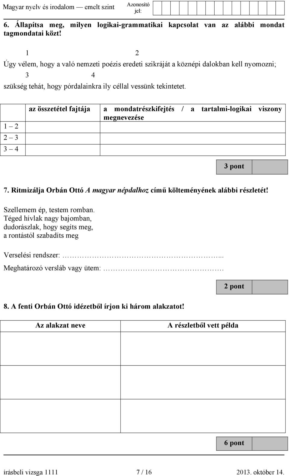 1 2 2 3 3 4 az összetétel fajtája a mondatrészkifejtés / a tartalmi-logikai viszony megnevezése 3 pont 7. Ritmizálja Orbán Ottó A magyar népdalhoz című költeményének alábbi részletét!