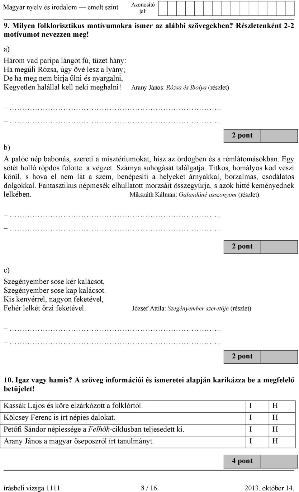 ... 2 pont b) A palóc nép babonás, szereti a misztériumokat, hisz az ördögben és a rémlátomásokban. Egy sötét holló röpdös fölötte: a végzet. Szárnya suhogását találgatja.