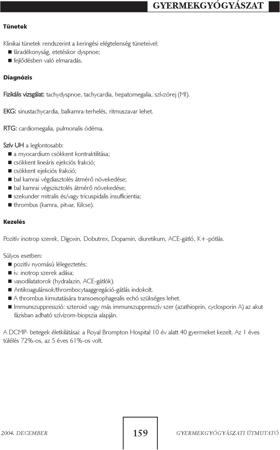 Szív UH a legfontosabb: a myocardium csökkent kontraktilitása; csökkent lineáris ejekciós frakció; csökkent ejekciós frakció; bal kamrai végdiasztolés átmérõ növekedése; bal kamrai végszisztolés