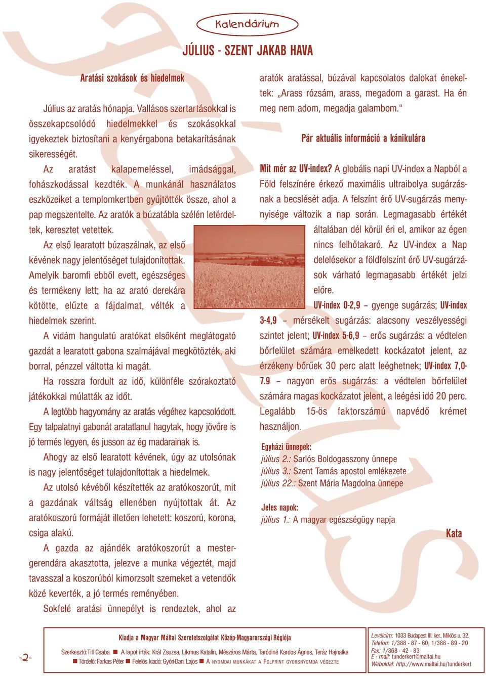 Az aratást kalapemeléssel, imádsággal, fohászkodással kezdték. A munkánál használatos eszközeiket a templomkertben gyűjtötték össze, ahol a pap megszentelte.