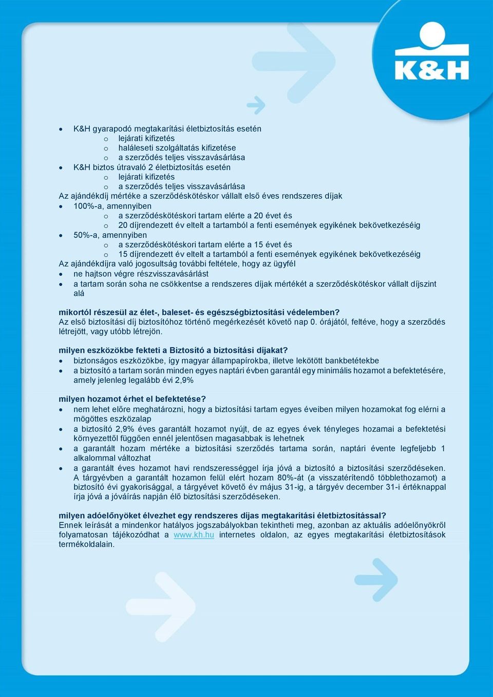 díjrendezett év eltelt a tartamból a fenti események egyikének bekövetkezéséig 50%-a, amennyiben o a szerződéskötéskori tartam elérte a 15 évet és o 15 díjrendezett év eltelt a tartamból a fenti