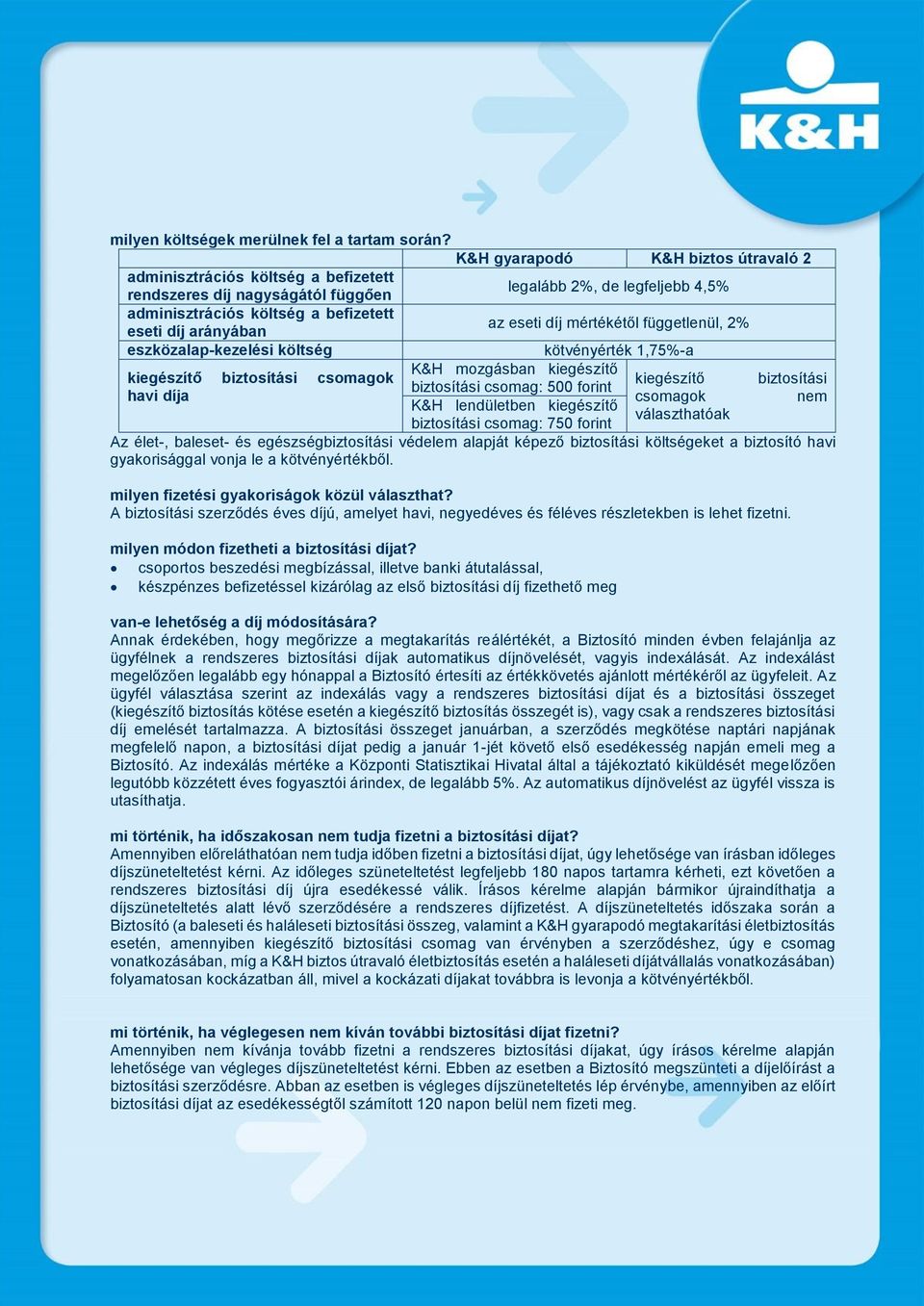 eseti díj mértékétől függetlenül, 2% eszközalap-kezelési költség kötvényérték 1,75%-a kiegészítő biztosítási csomagok havi díja K&H mozgásban kiegészítő biztosítási csomag: 500 forint K&H lendületben